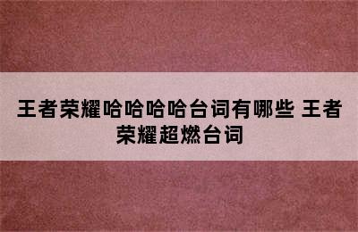 王者荣耀哈哈哈哈台词有哪些 王者荣耀超燃台词